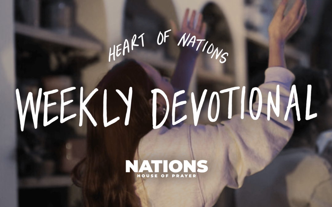 Heart of Nations Weekly Devotional 14 from Nations House of Prayer in Houston, TX