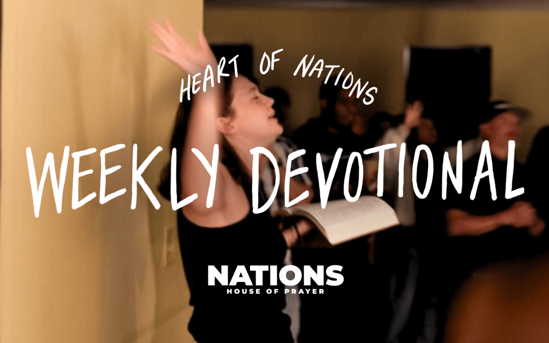 Heart of Nations Weekly Devotional 17 from Nations House of Prayer in Houston, TX