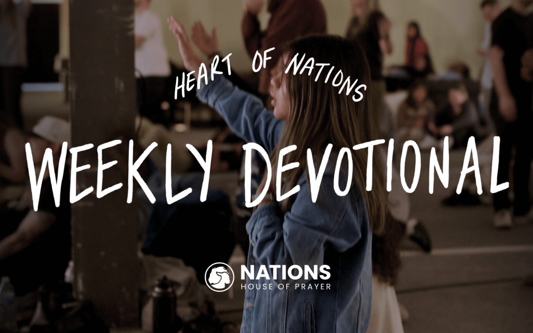 Heart of Nations Weekly Devotional 22 from Nations House of Prayer in Houston, TX