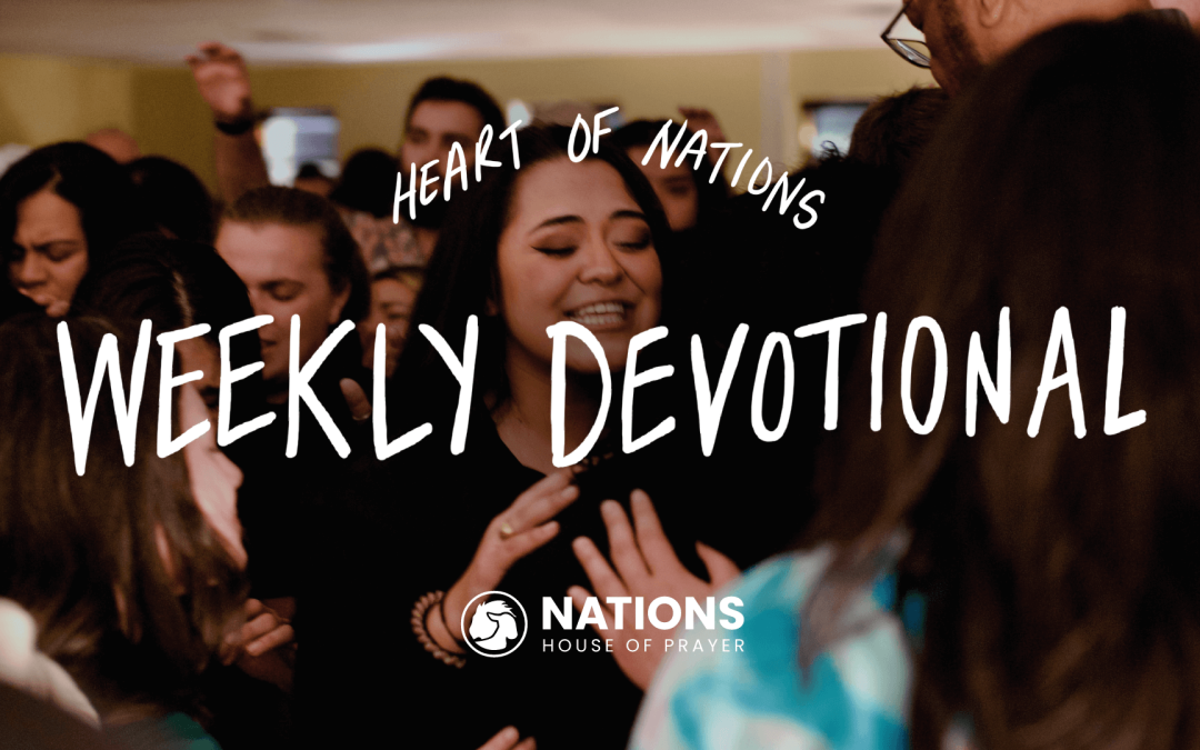 Heart of Nations Weekly Devotional 27 from Nations House of Prayer in Houston, TX