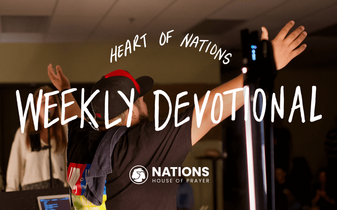 Heart of Nations Weekly Devotional 33 from Nations House of Prayer in Houston, TX